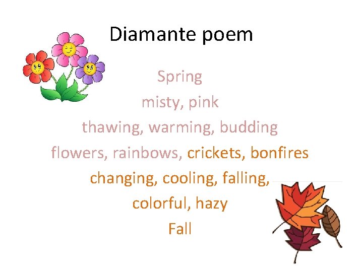 Diamante poem Spring misty, pink thawing, warming, budding flowers, rainbows, crickets, bonfires changing, cooling,