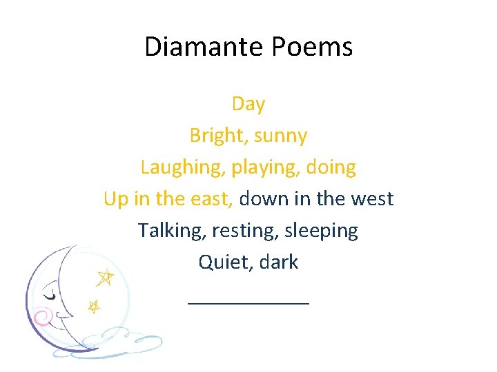 Diamante Poems Day Bright, sunny Laughing, playing, doing Up in the east, down in