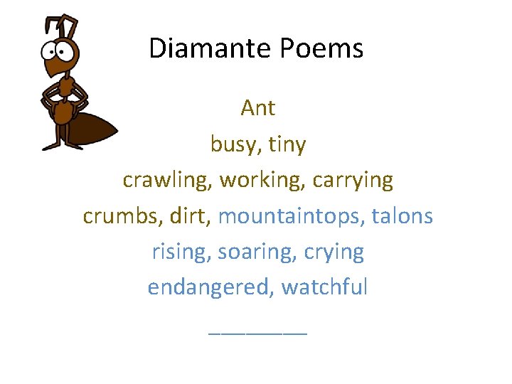 Diamante Poems Ant busy, tiny crawling, working, carrying crumbs, dirt, mountaintops, talons rising, soaring,