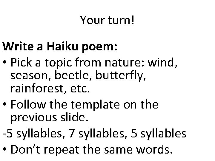 Your turn! Write a Haiku poem: • Pick a topic from nature: wind, season,