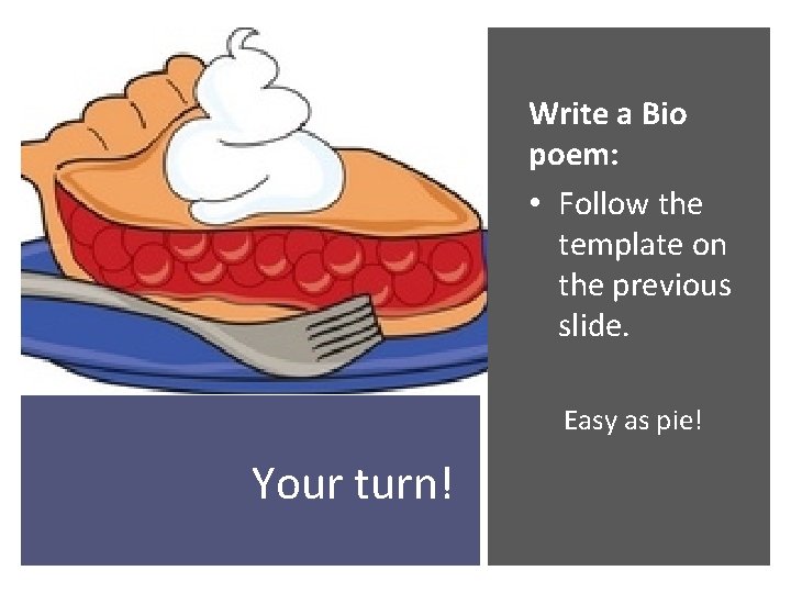 Write a Bio poem: • Follow the template on the previous slide. Easy as