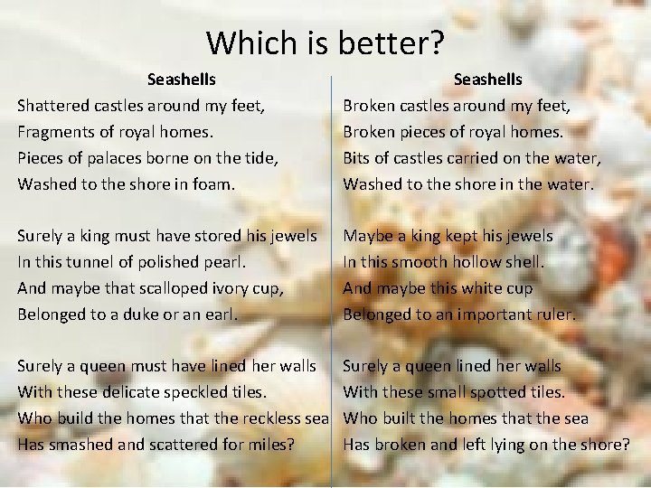 Which is better? Seashells Shattered castles around my feet, Fragments of royal homes. Pieces