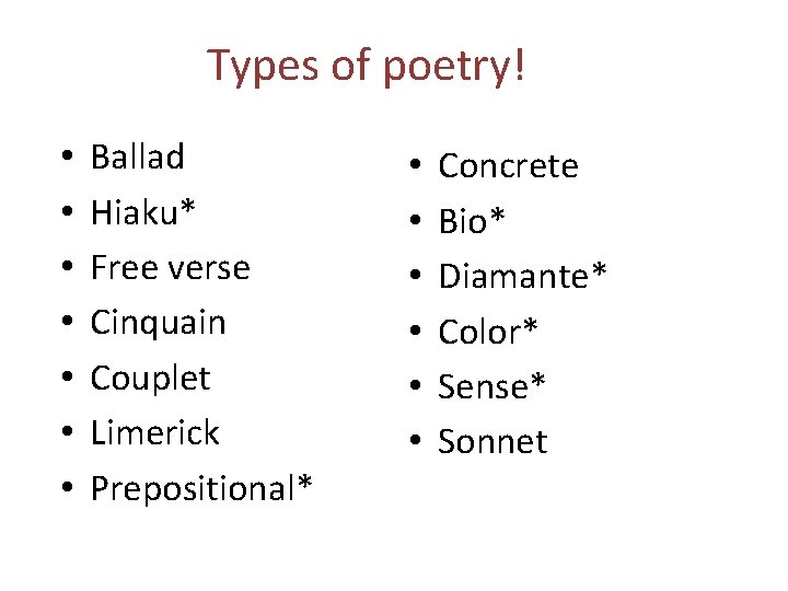 Types of poetry! • • Ballad Hiaku* Free verse Cinquain Couplet Limerick Prepositional* •