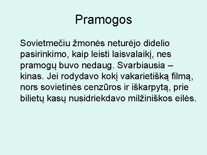 Pramogos Sovietmečiu žmonės neturėjo didelio pasirinkimo, kaip leisti laisvalaikį, nes pramogų buvo nedaug. Svarbiausia