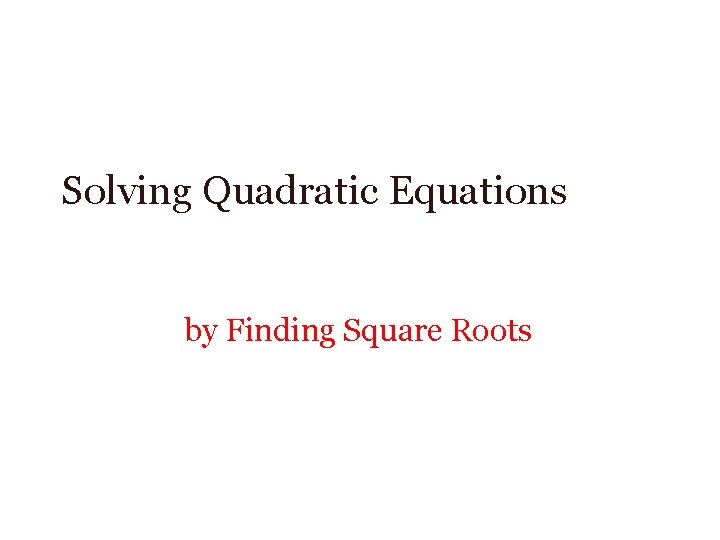 Solving Quadratic Equations by Finding Square Roots 