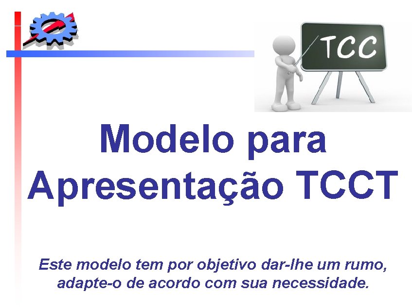 Modelo para Apresentação TCCT Este modelo tem por objetivo dar-lhe um rumo, adapte-o de