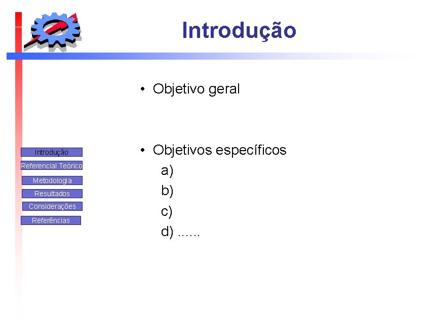 Introdução • Objetivo geral Introdução Referencial Teórico Metodologia Resultados Considerações Referências • Objetivos específicos