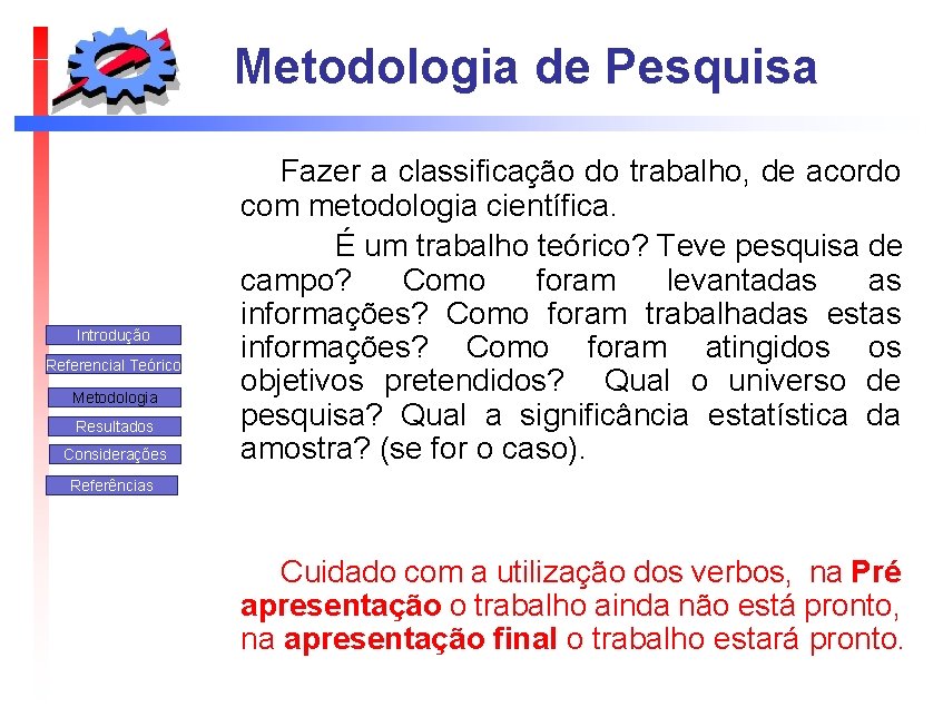 Metodologia de Pesquisa Introdução Referencial Teórico Metodologia Resultados Considerações Fazer a classificação do trabalho,