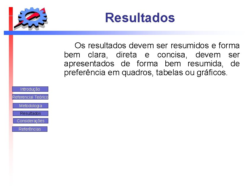 Resultados Os resultados devem ser resumidos e forma bem clara, direta e concisa, devem