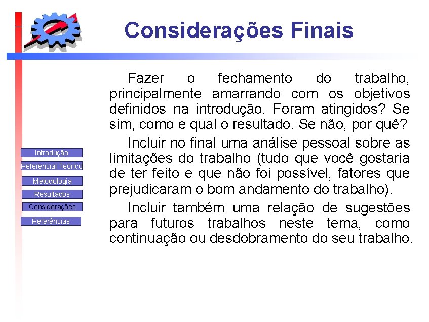 Considerações Finais Introdução Referencial Teórico Metodologia Resultados Considerações Referências Fazer o fechamento do trabalho,