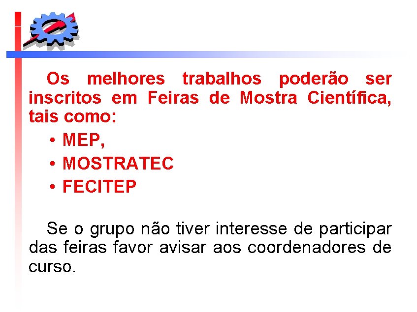 Os melhores trabalhos poderão ser inscritos em Feiras de Mostra Científica, tais como: •