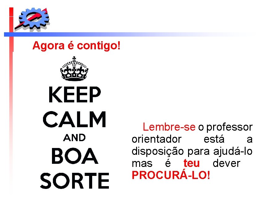 Agora é contigo! Lembre-se o professor orientador está a disposição para ajudá-lo mas é
