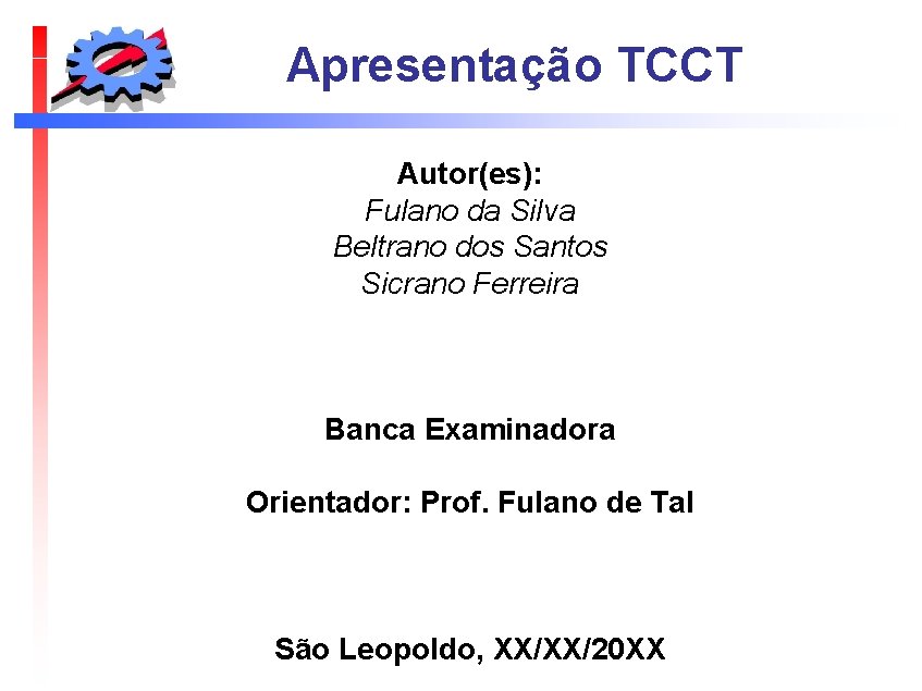 Apresentação TCCT Autor(es): Fulano da Silva Beltrano dos Santos Sicrano Ferreira Banca Examinadora Orientador: