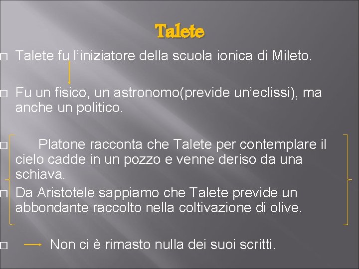 Talete � Talete fu l’iniziatore della scuola ionica di Mileto. � Fu un fisico,