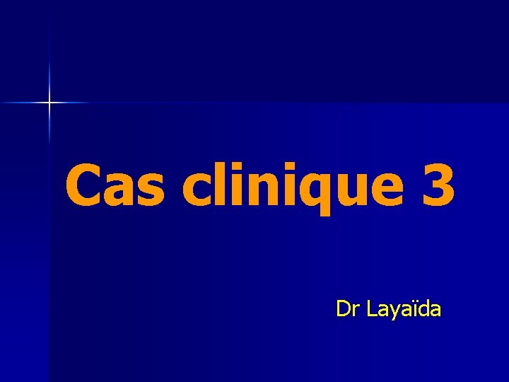 Cas clinique 3 Dr Layaïda 