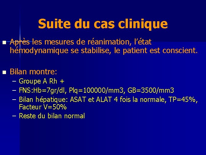 Suite du cas clinique n Après les mesures de réanimation, l’état hémodynamique se stabilise,