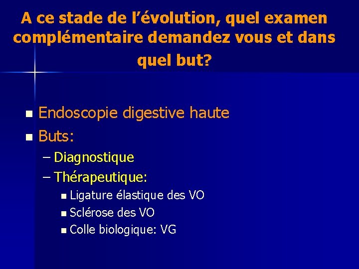 A ce stade de l’évolution, quel examen complémentaire demandez vous et dans quel but?