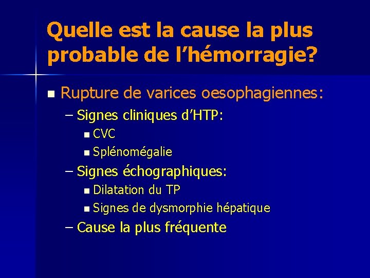 Quelle est la cause la plus probable de l’hémorragie? n Rupture de varices oesophagiennes: