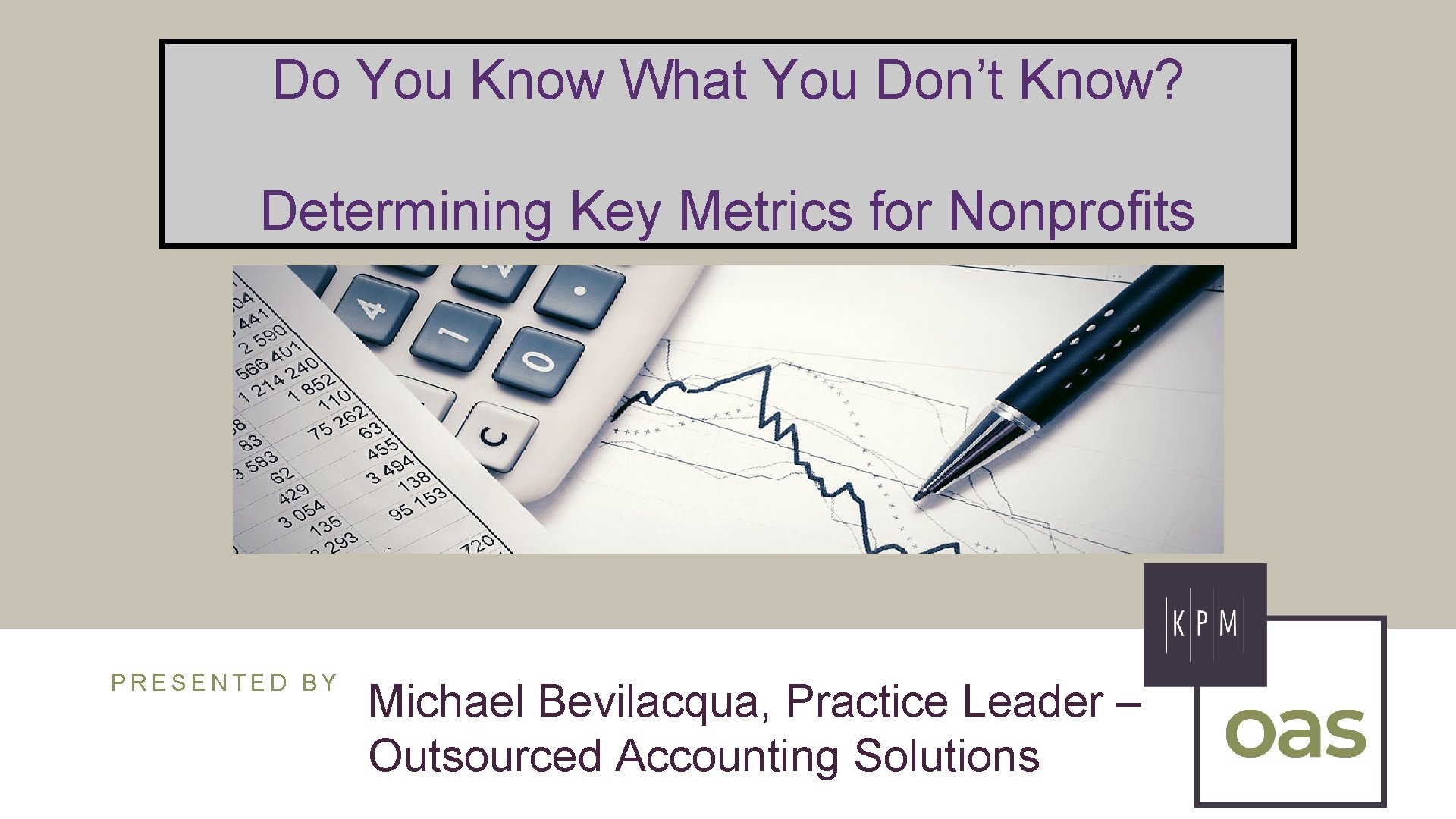 Do You Know What You Don’t Know? Determining Key Metrics for Nonprofits PRESENTED BY