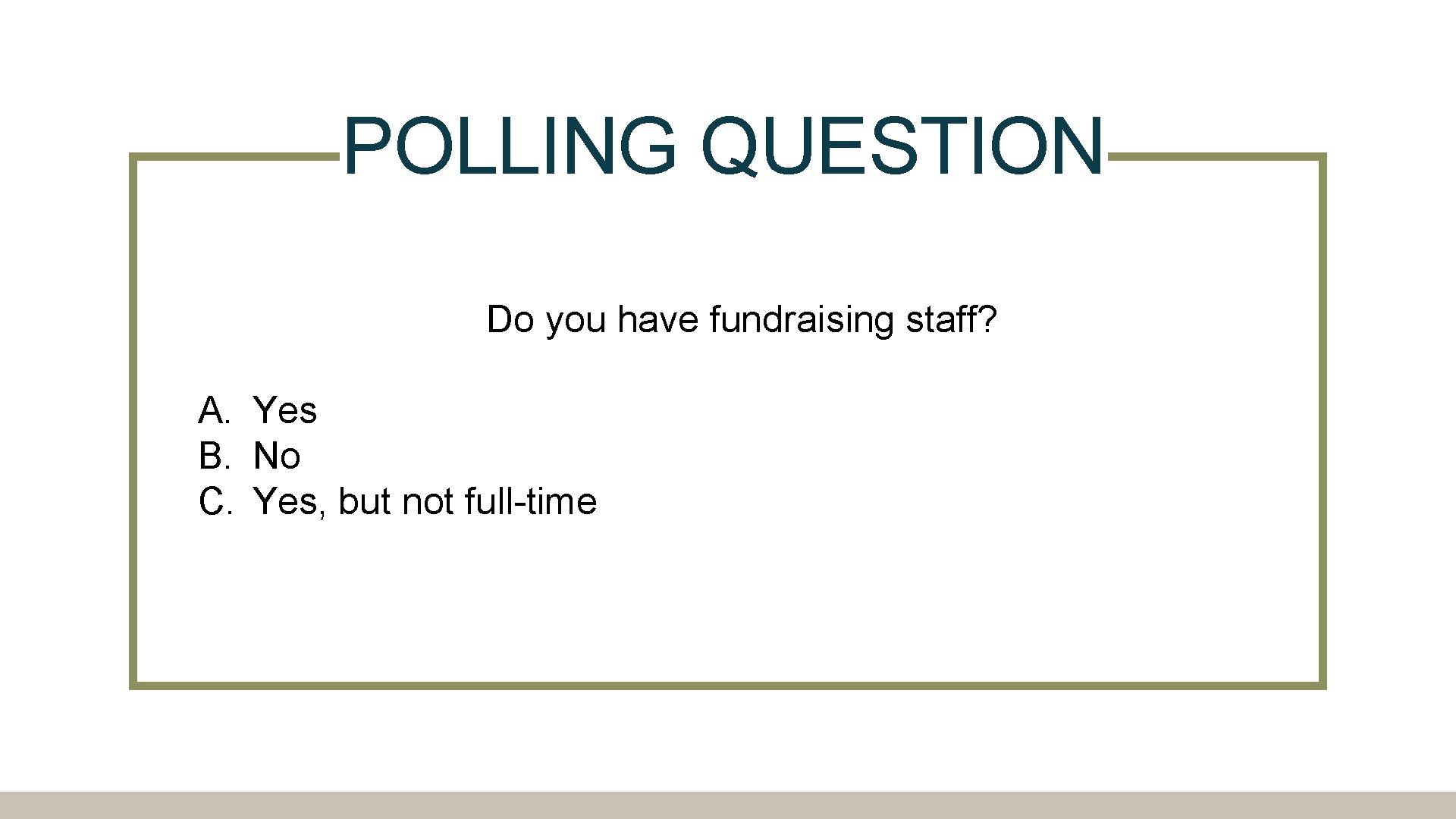 POLLING QUESTION Do you have fundraising staff? A. Yes B. No C. Yes, but