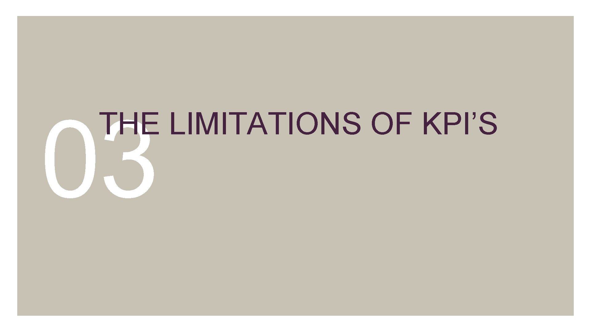 03. THE LIMITATIONS OF KPI’S 