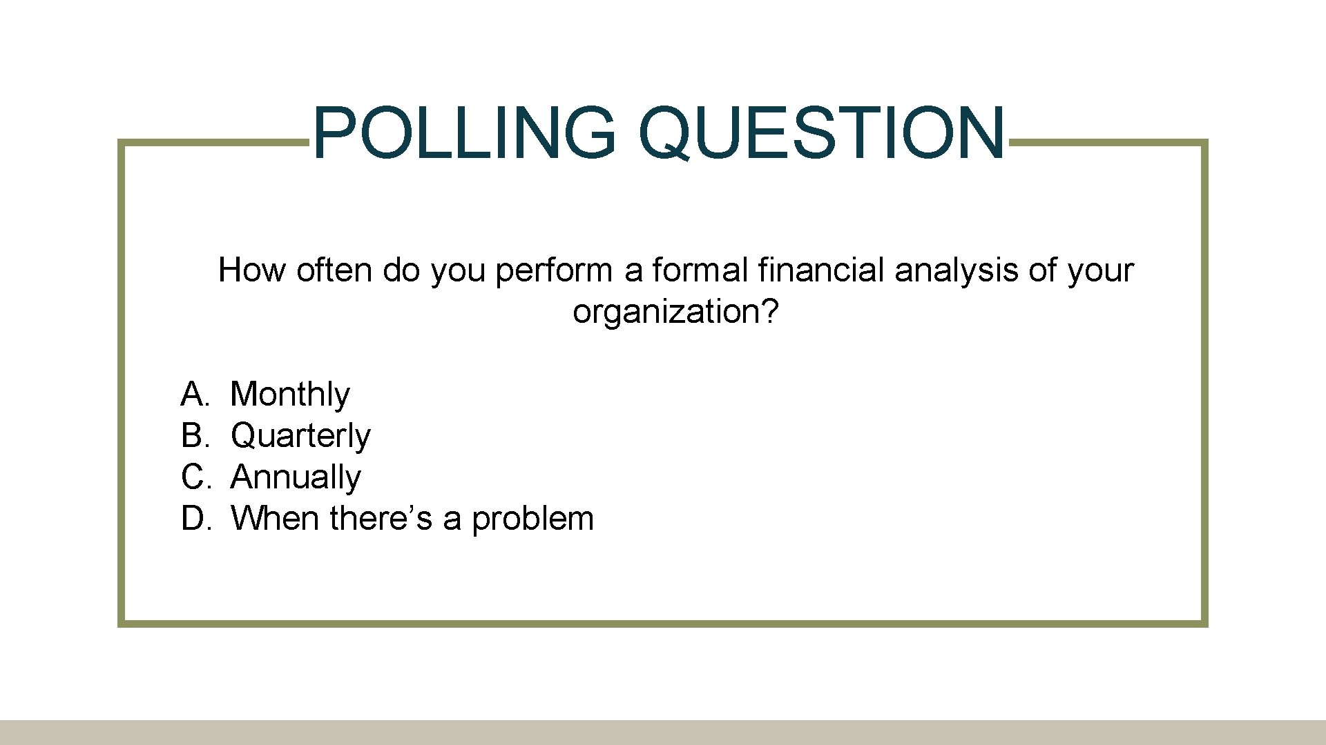 POLLING QUESTION How often do you perform a formal financial analysis of your organization?