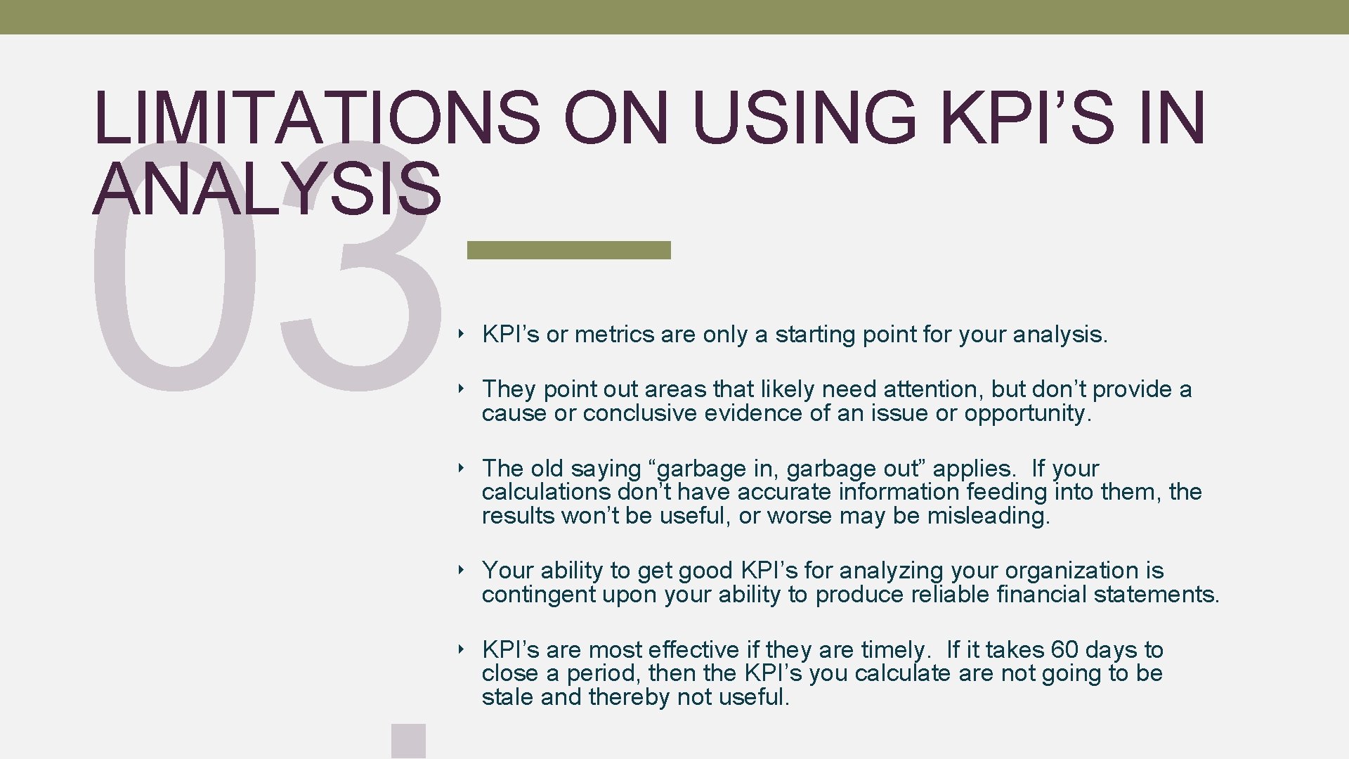 03. LIMITATIONS ON USING KPI’S IN ANALYSIS ‣ KPI’s or metrics are only a