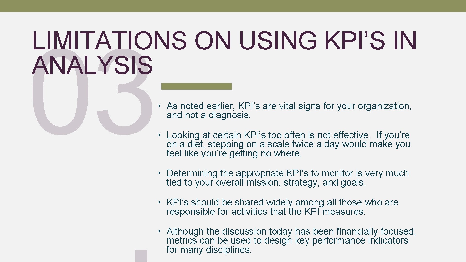 03. LIMITATIONS ON USING KPI’S IN ANALYSIS ‣ As noted earlier, KPI’s are vital