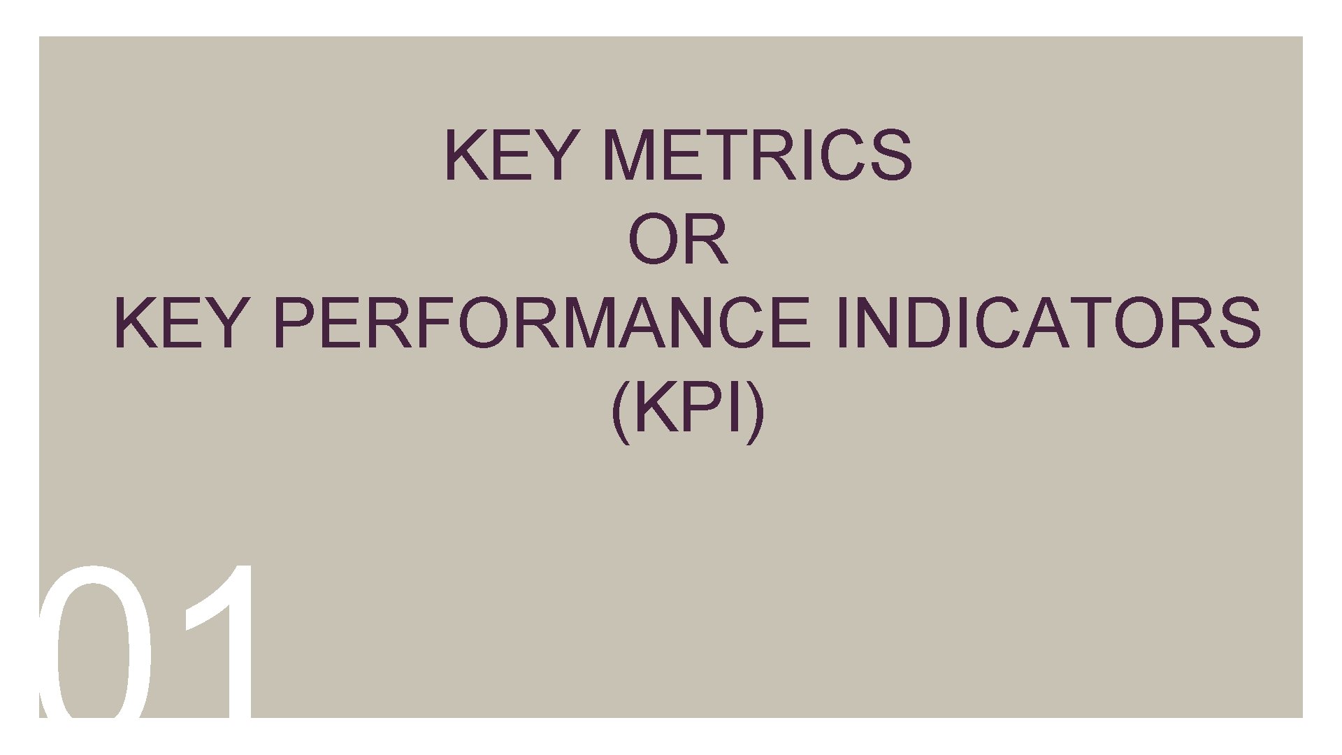 KEY METRICS OR KEY PERFORMANCE INDICATORS (KPI) 01. 