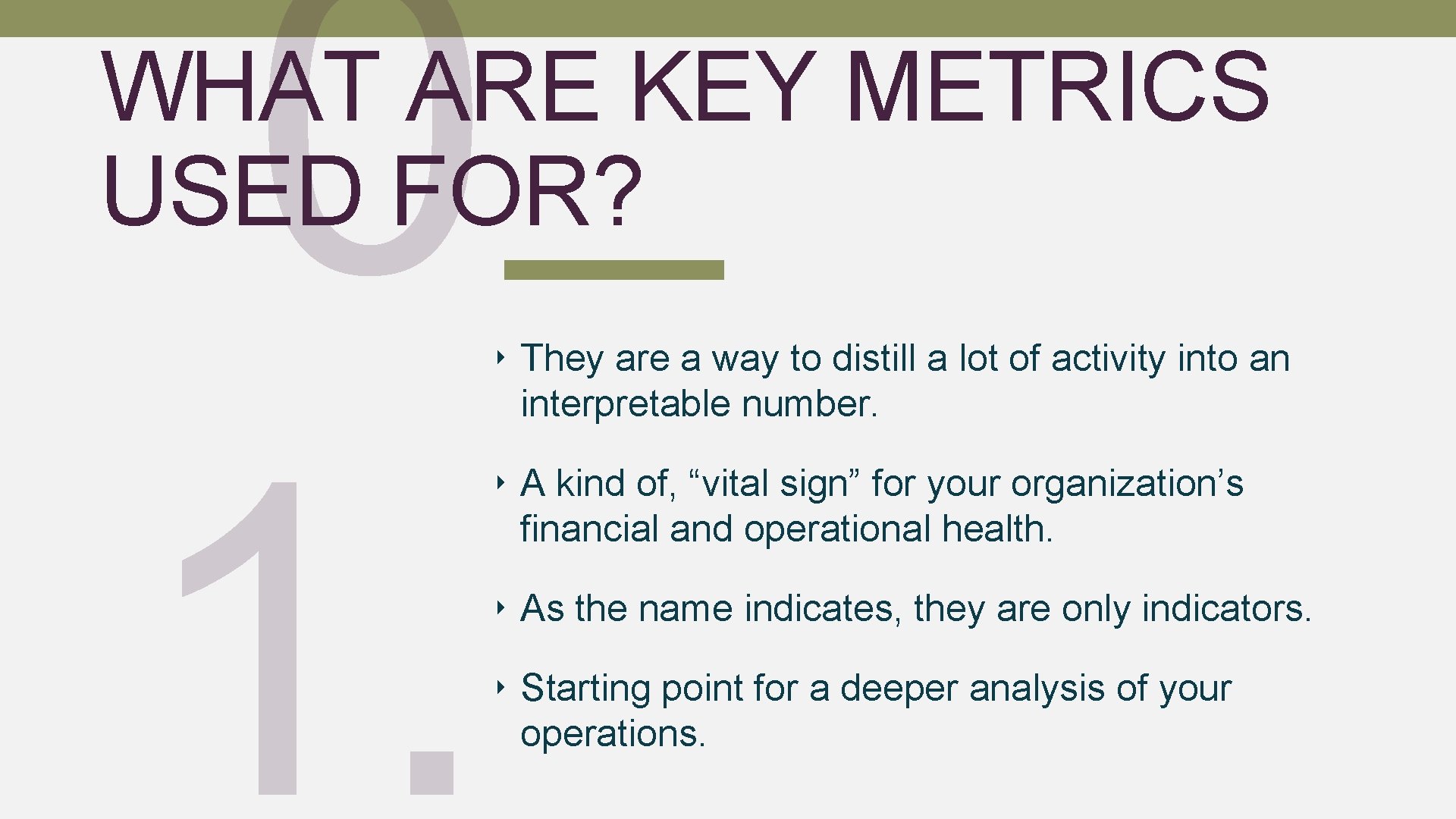 0 1. WHAT ARE KEY METRICS USED FOR? ‣ They are a way to