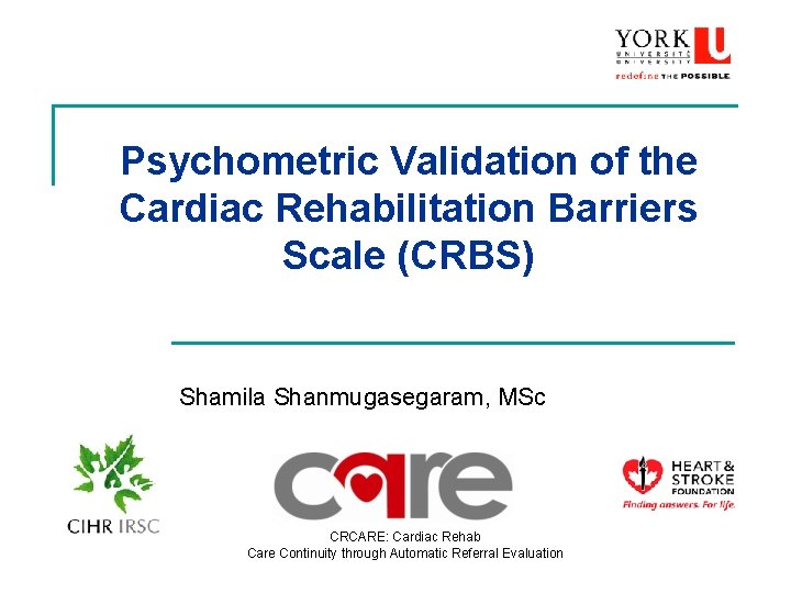 Psychometric Validation of the Cardiac Rehabilitation Barriers Scale (CRBS) Shamila Shanmugasegaram, MSc CRCARE: Cardiac
