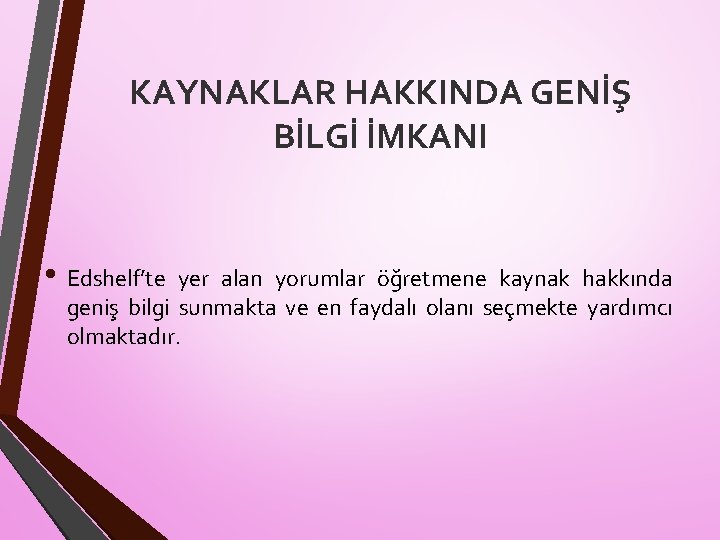 KAYNAKLAR HAKKINDA GENİŞ BİLGİ İMKANI • Edshelf’te yer alan yorumlar öğretmene kaynak hakkında geniş
