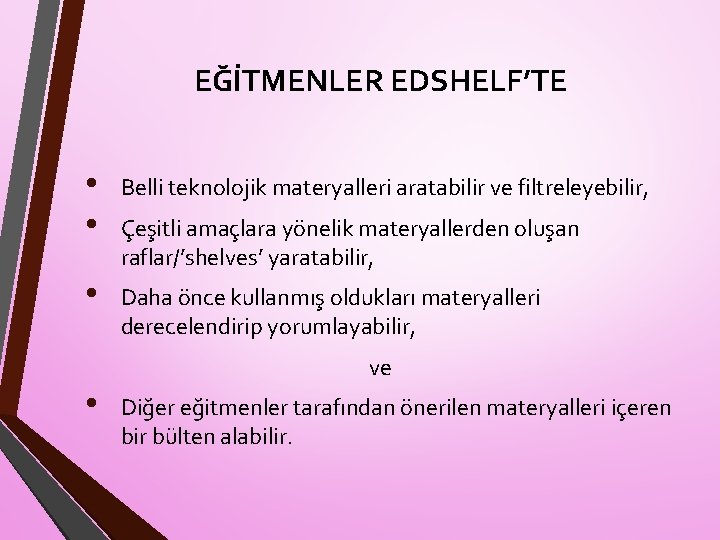 EĞİTMENLER EDSHELF’TE • • Belli teknolojik materyalleri aratabilir ve filtreleyebilir, • Daha önce kullanmış
