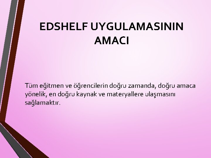 EDSHELF UYGULAMASININ AMACI Tüm eğitmen ve öğrencilerin doğru zamanda, doğru amaca yönelik, en doğru