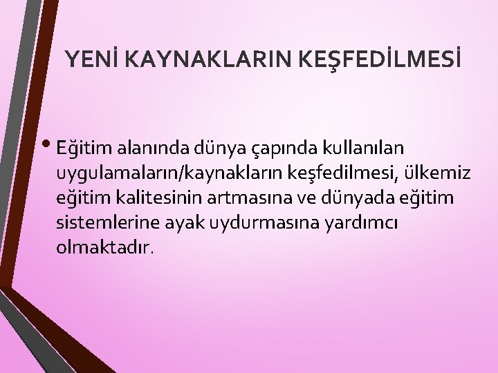 YENİ KAYNAKLARIN KEŞFEDİLMESİ • Eğitim alanında dünya çapında kullanılan uygulamaların/kaynakların keşfedilmesi, ülkemiz eğitim kalitesinin