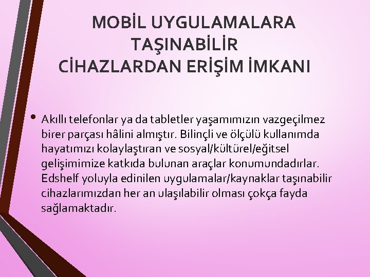 MOBİL UYGULAMALARA TAŞINABİLİR CİHAZLARDAN ERİŞİM İMKANI • Akıllı telefonlar ya da tabletler yaşamımızın vazgeçilmez