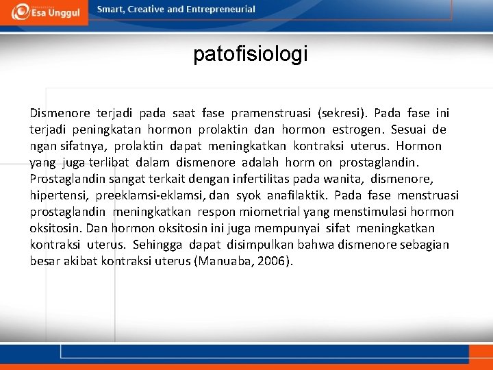 patofisiologi Dismenore terjadi pada saat fase pramenstruasi (sekresi). Pada fase ini terjadi peningkatan hormon