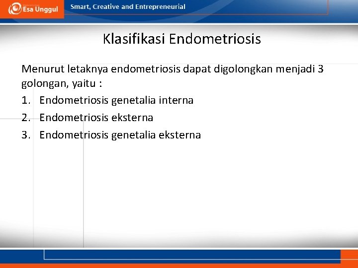 Klasifikasi Endometriosis Menurut letaknya endometriosis dapat digolongkan menjadi 3 golongan, yaitu : 1. Endometriosis