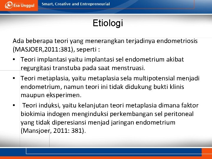 Etiologi Ada beberapa teori yang menerangkan terjadinya endometriosis (MASJOER, 2011: 381), seperti : •