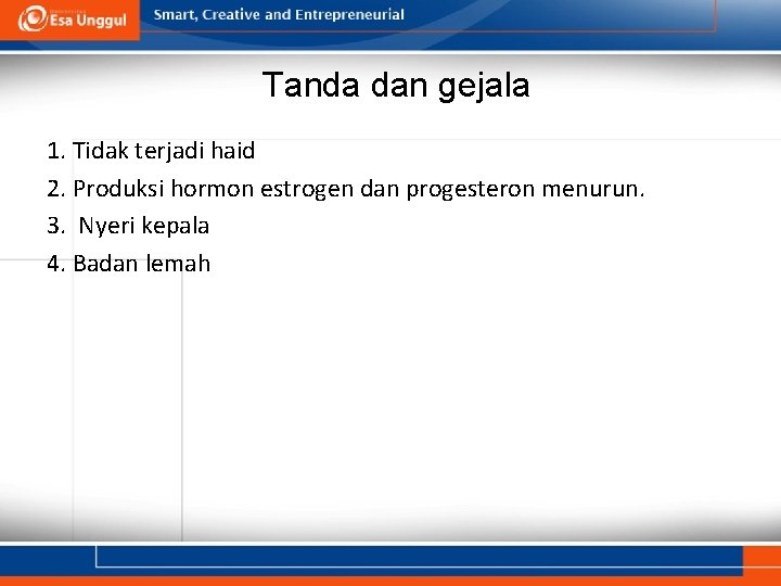 Tanda dan gejala 1. Tidak terjadi haid 2. Produksi hormon estrogen dan progesteron menurun.