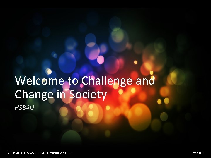 Welcome to Challenge and Change in Society HSB 4 U Mr. Barter | www.