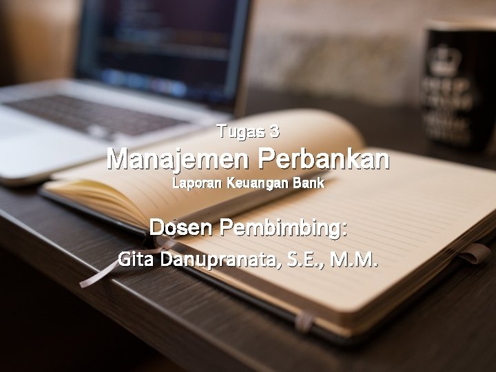 Tugas 3 Manajemen Perbankan Laporan Keuangan Bank Dosen Pembimbing: Gita Danupranata, S. E. ,