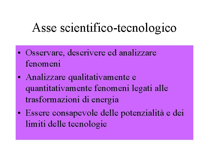 Asse scientifico-tecnologico • Osservare, descrivere ed analizzare fenomeni • Analizzare qualitativamente e quantitativamente fenomeni