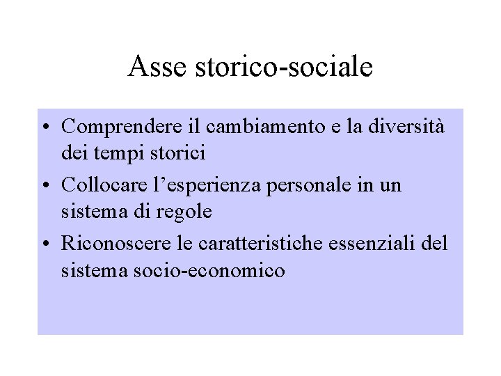 Asse storico-sociale • Comprendere il cambiamento e la diversità dei tempi storici • Collocare