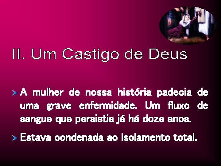 A mulher de nossa história padecia de uma grave enfermidade. Um fluxo de sangue