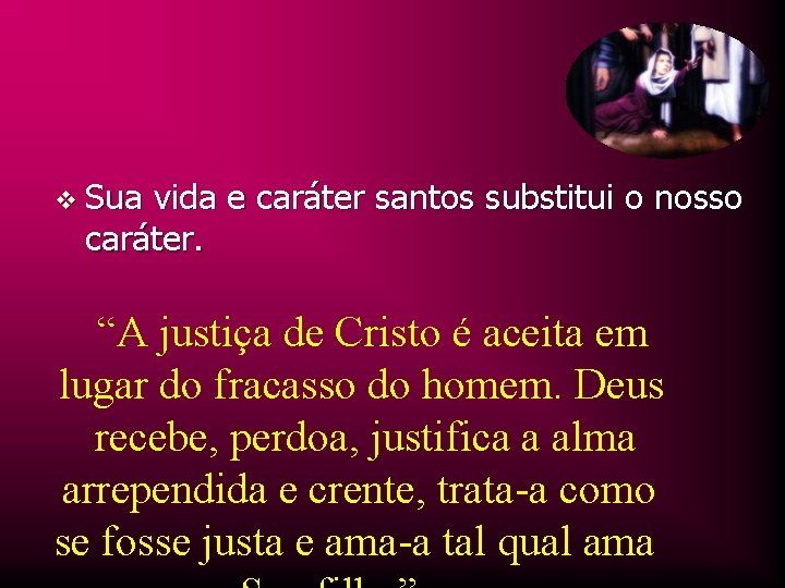 v Sua vida e caráter santos substitui o nosso caráter. “A justiça de Cristo