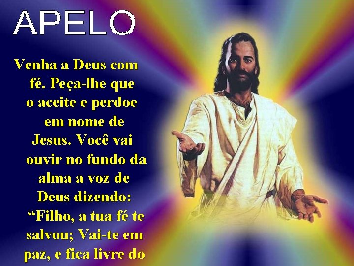 Venha a Deus com fé. Peça-lhe que o aceite e perdoe em nome de