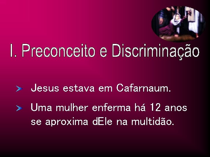 Jesus estava em Cafarnaum. Uma mulher enferma há 12 anos se aproxima d. Ele