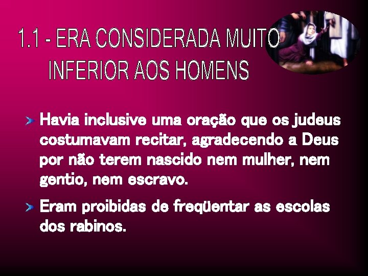 Havia inclusive uma oração que os judeus costumavam recitar, agradecendo a Deus por não