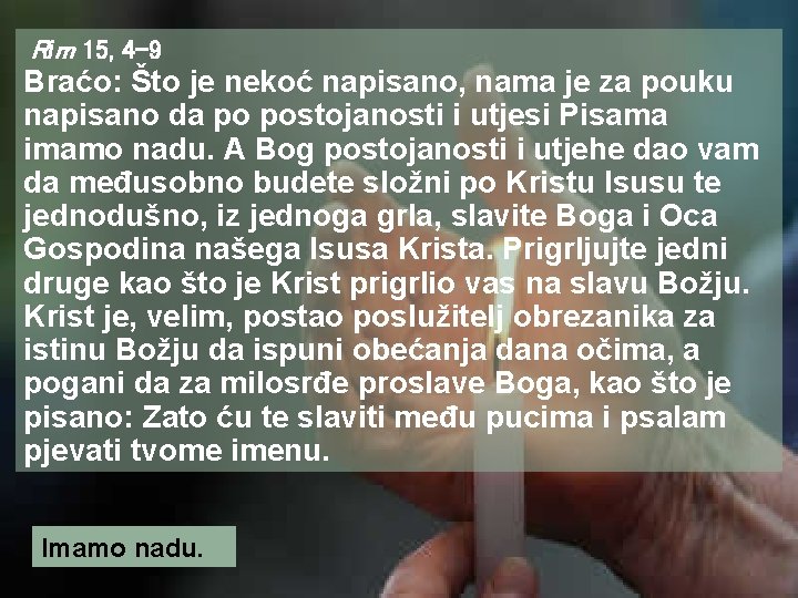 Rim 15, 4 -9 Braćo: Što je nekoć napisano, nama je za pouku napisano